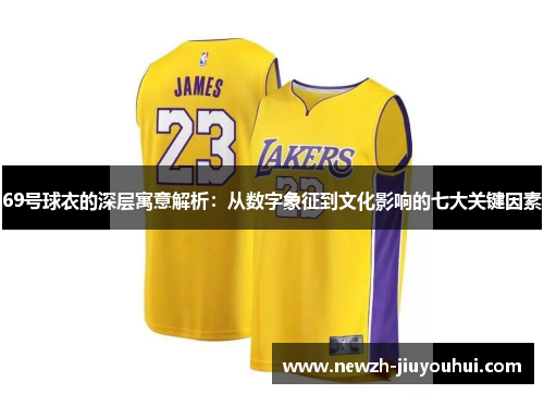 69号球衣的深层寓意解析：从数字象征到文化影响的七大关键因素