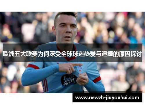 欧洲五大联赛为何深受全球球迷热爱与追捧的原因探讨