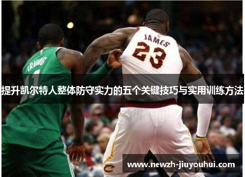 提升凯尔特人整体防守实力的五个关键技巧与实用训练方法 提升凯尔特人整体防守实力的五个关键技巧与实用训练方法