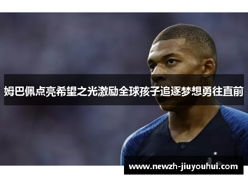 姆巴佩点亮希望之光激励全球孩子追逐梦想勇往直前 姆巴佩点亮希望之光激励全球孩子追逐梦想勇往直前