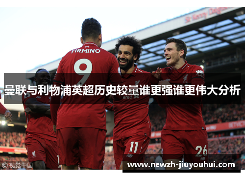 曼联与利物浦英超历史较量谁更强谁更伟大分析