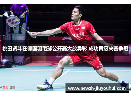 桃田贤斗在德国羽毛球公开赛大放异彩 成功晋级决赛争冠 桃田贤斗在德国羽毛球公开赛大放异彩 成功晋级决赛争冠