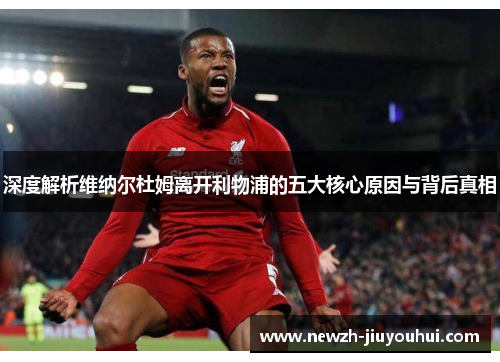 深度解析维纳尔杜姆离开利物浦的五大核心原因与背后真相