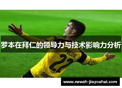 罗本在拜仁的领导力与技术影响力分析