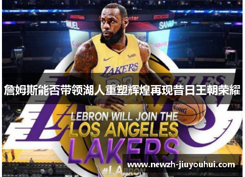 詹姆斯能否带领湖人重塑辉煌再现昔日王朝荣耀