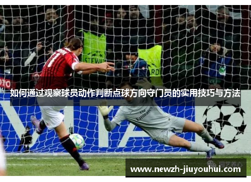 如何通过观察球员动作判断点球方向守门员的实用技巧与方法